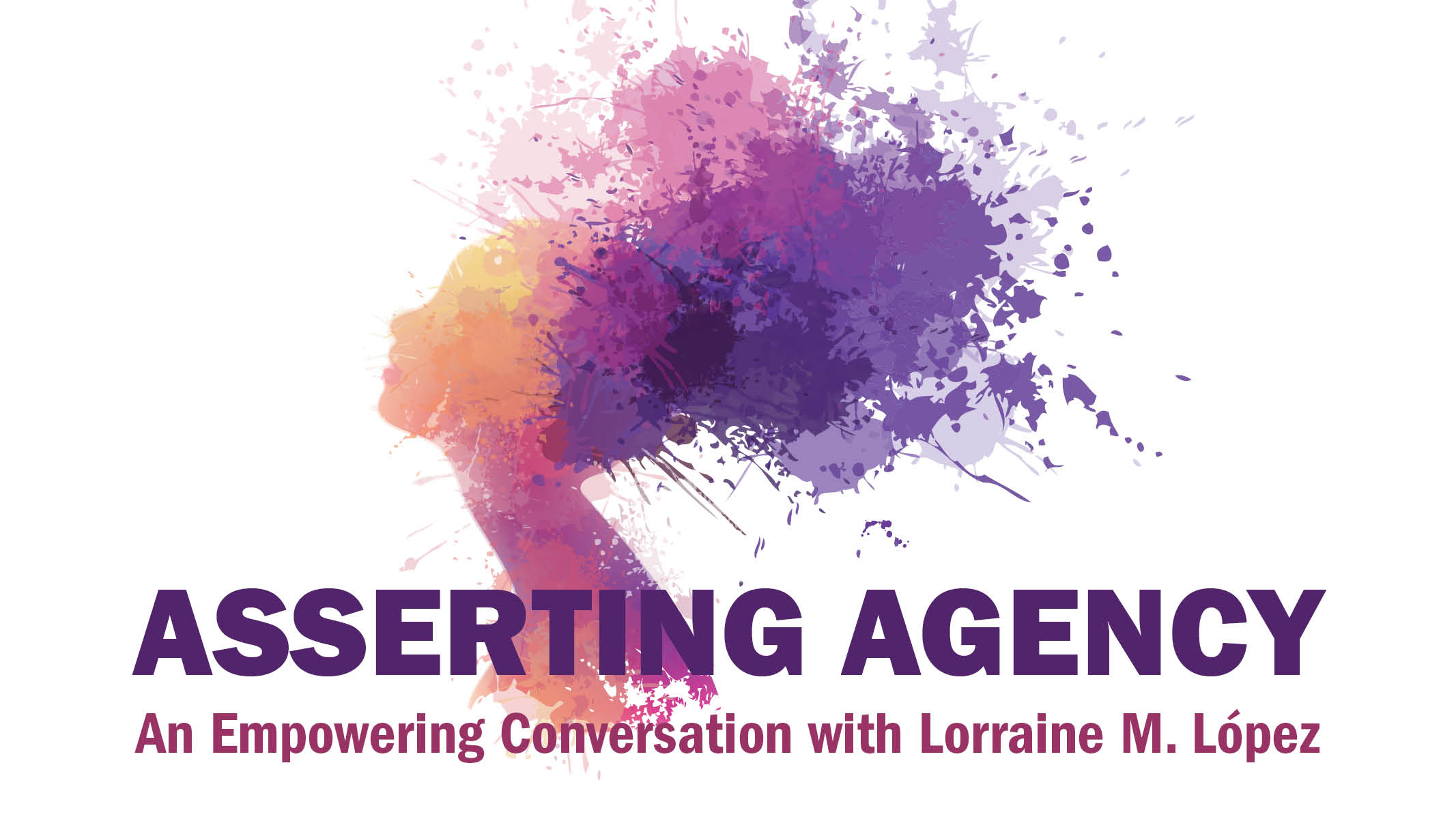 Asserting Agency: An Empowering Conversation with Lorraine M. Lopez
